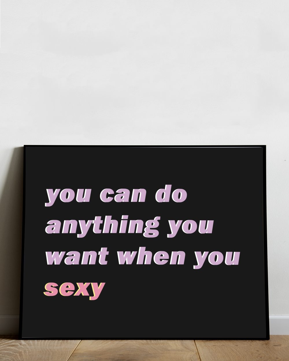 you can do anything you want when you sexy